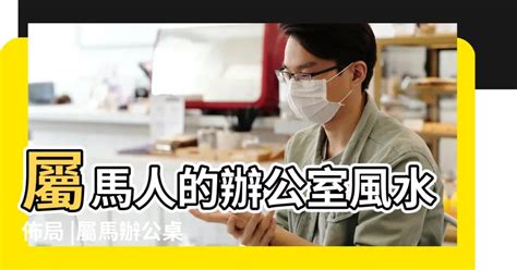 屬馬辦公桌方位|屬馬人的辦公室風水佈局 